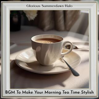 Bgm to Make Your Morning Tea Time Stylish