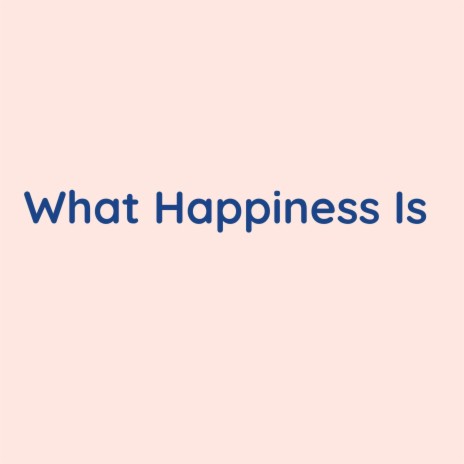 What Happiness Is | Boomplay Music