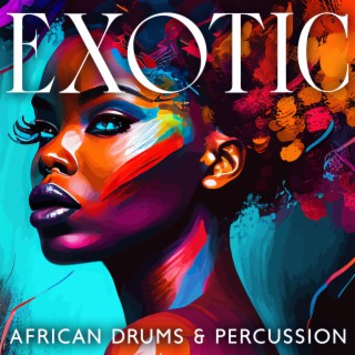 Exotic African Drums & Percussion (Rhythm of Conga, House of Ancestors, Mystical Chants, Zulu Rituals, Tribal Soul, Afro Dance)
