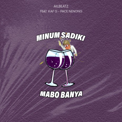 Minum Sadiki Mabo Banya ft. Kaf G & Pace Nenong | Boomplay Music