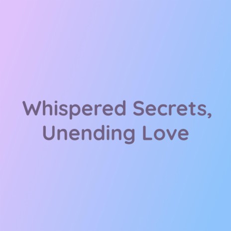 Whispered Secrets, Unending Love