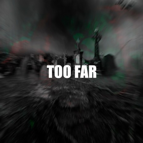 TOO FAR | Boomplay Music