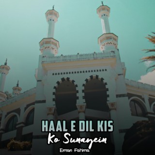 Haal E Dil Kis Ko Sunayein