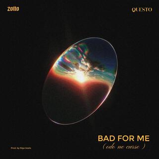 BAD FOR ME (Odo Ne Curses) ft. Questo lyrics | Boomplay Music