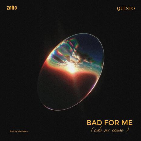 BAD FOR ME (Odo Ne Curses) ft. Questo | Boomplay Music