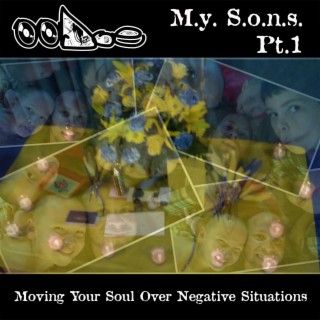 M.Y. S.O.N.S. (Moving Your Soul Over Negative Situations), Pt. 1