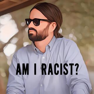 Am I Racist? lyrics | Boomplay Music