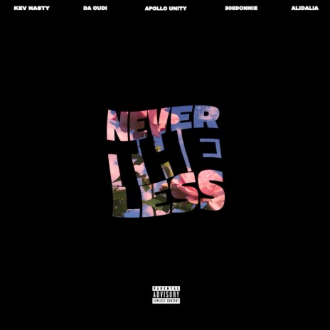 Never The Less ft. Kev Nasty, 808DONNIE, DA CUDI & Alidalia | Boomplay Music