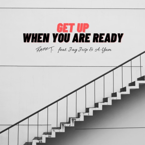 Get Up When You Are Ready ft. Jay Josp & A-Yam | Boomplay Music