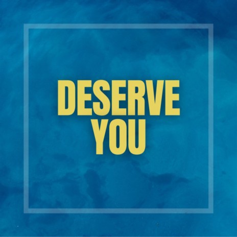 Deserve You