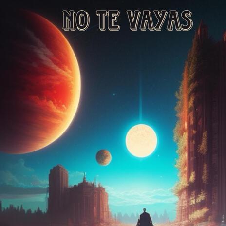 No Te Vayas | Boomplay Music