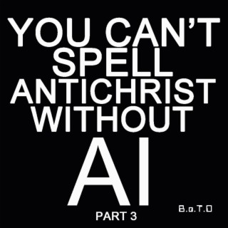 You Can't Spell Antichrist without AI, Pt. 3