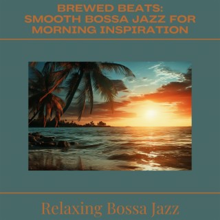 Brewed Beats: Smooth Bossa Jazz for Morning Inspiration