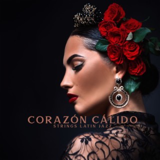 Corazón Cálido: Strings Latin Jazz Music Instrumental Background Collection