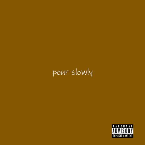 Pour Slowly | Boomplay Music