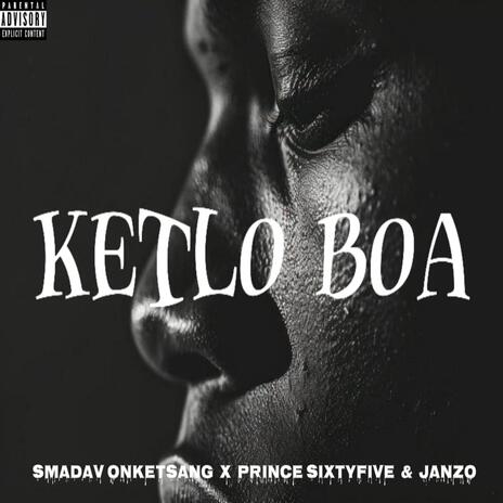 Ketlo boa ft. Smadav onketsang & Prince sixtyFive | Boomplay Music