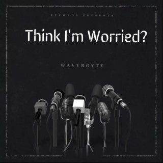 Think I'm Worried lyrics | Boomplay Music