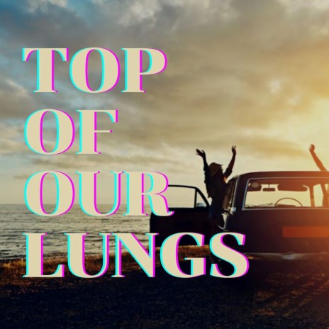 Top of Our Lungs | Boomplay Music