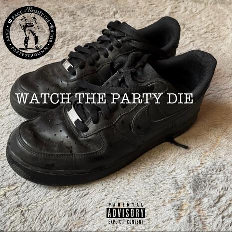 WATCH THE PARTY DIE | Boomplay Music