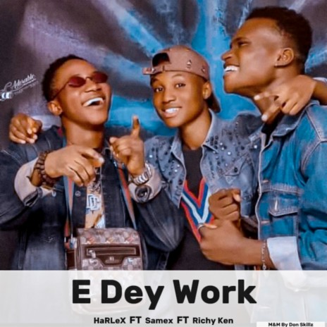 E Dey Work ft. Samex & Richy Ken | Boomplay Music
