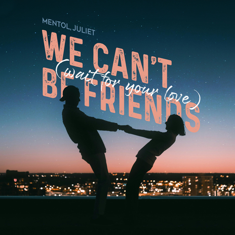 we can't be friends (wait for your love) ft. Juliet | Boomplay Music