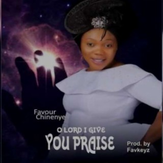 O Lord I Give You Praise