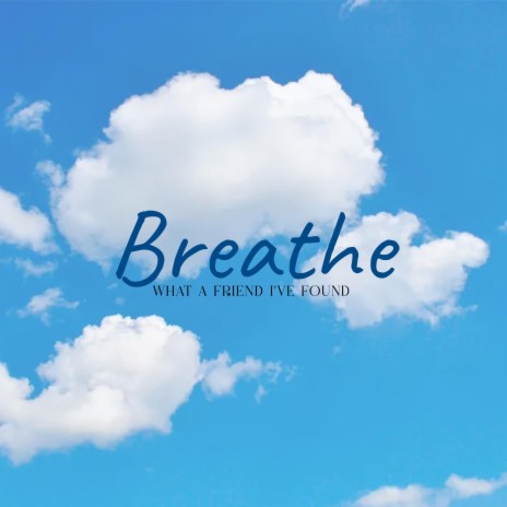 Breathe / What A Friend I've Found