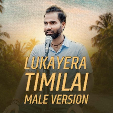 Lukayera Timilai (Male Version) ft. Manoj Khanal | Boomplay Music