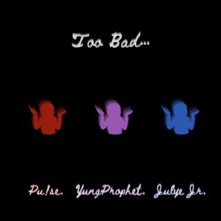 Too Bad ft. Yung Prophet & Pulse lyrics | Boomplay Music