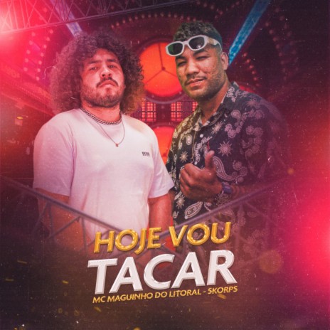 Hoje Vou Tacar ft. MC Maguinho do Litoral | Boomplay Music