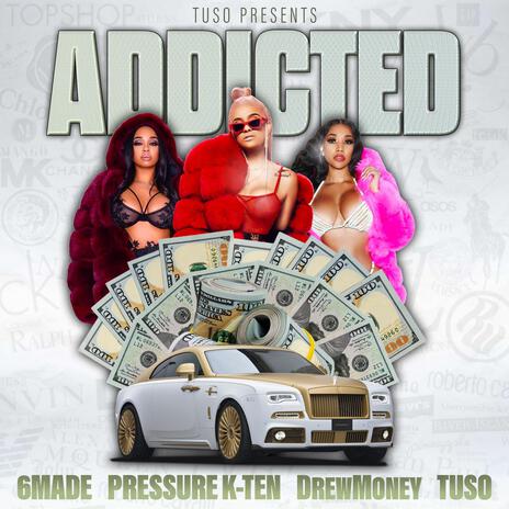 Addicted ft. 6Made, Pressure K-Ten & DrewMoney | Boomplay Music