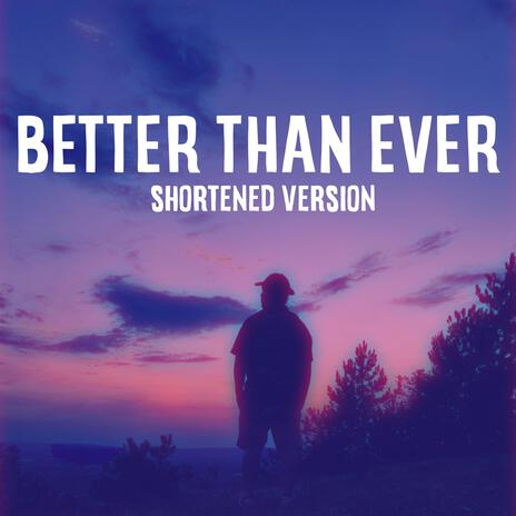 Better Than Ever (Shortened Version) | Boomplay Music