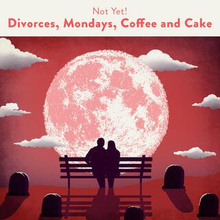 Divorces, Mondays, Coffee and Cake