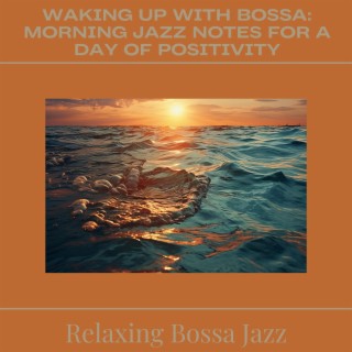 Waking up with Bossa: Morning Jazz Notes for a Day of Positivity