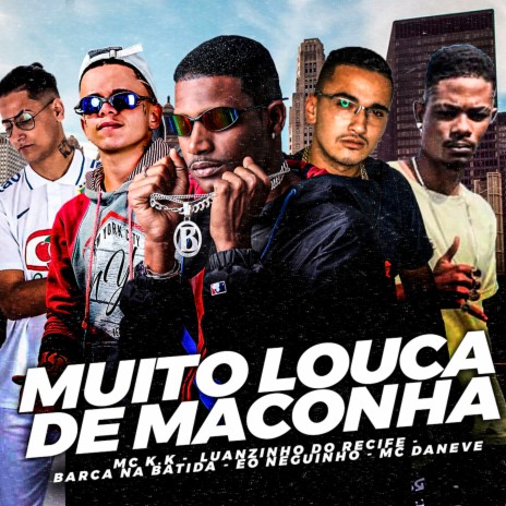 Muito Louca de Maconha ft. barca na batida, eo neguinho, MC K.K & MC DANEVE | Boomplay Music