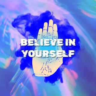 BELIEVE IN YOURSELF