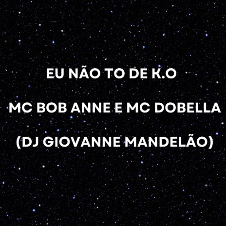 Eu Não To de K.O ft. Mc Dobella & Mc Bob Anne | Boomplay Music