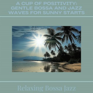 A Cup of Positivity: Gentle Bossa and Jazz Waves for Sunny Starts