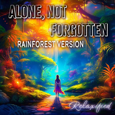 Alone, Not Forgotten (Rainforest Version) | Boomplay Music