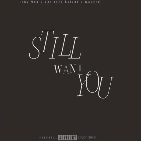 Still Want You ft. The teen kalani & Waqeem | Boomplay Music