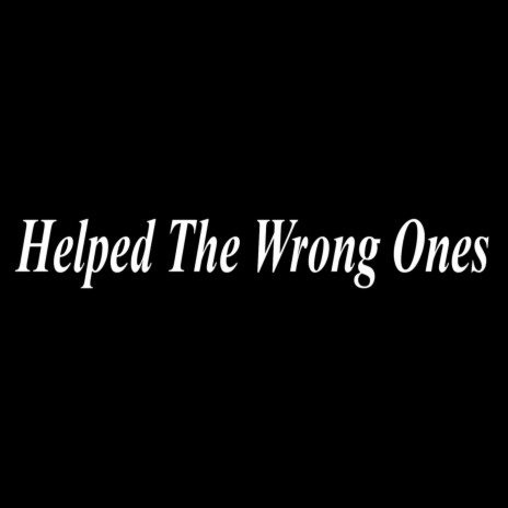 Helped The Wrong Ones | Boomplay Music