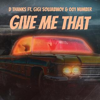 Give Me That ft. Gigi Soujabwoy & 001 Number lyrics | Boomplay Music