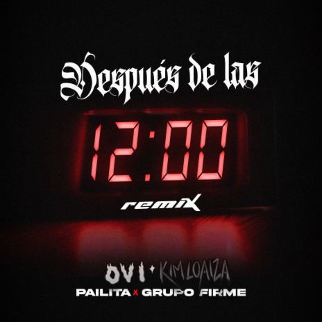 Después de las 12 (Remix) ft. Kim Loaiza, Grupo Firme & Pailita | Boomplay Music