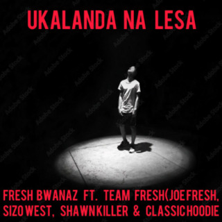 Ukalanda  Na Lesa ft. Team Fresh (Joe Fresh, Shawn killer, Classic Hoodie & Sizo West)