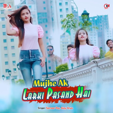 Mujhe ak larki pasand hai ft. Ajay arya | Boomplay Music