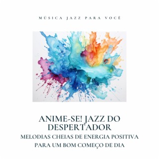 Anime-se! Jazz do Despertador - Melodias Cheias de Energia Positiva para um Bom Começo de Dia