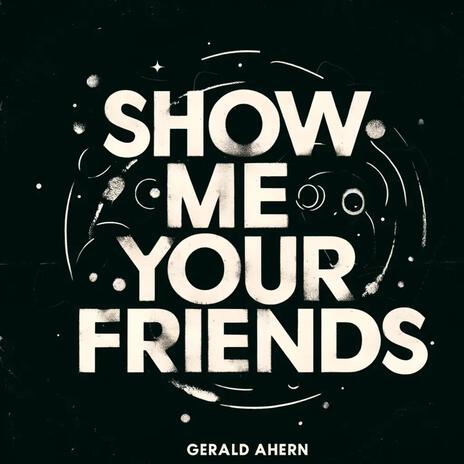 Show Me Your Friends | Boomplay Music