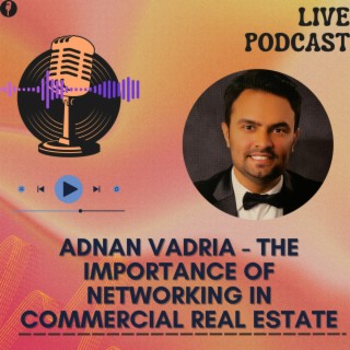 Episode 28: Adnan Vadria - The Importance of Networking in Commercial Real Estate