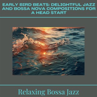 Early Bird Beats: Delightful Jazz and Bossa Nova Compositions for a Head Start