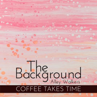 The Background - Coffee Takes Time